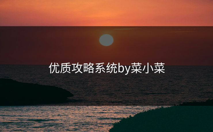 优质攻略系统by菜小菜